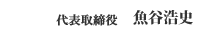 代表取締役 魚谷浩史